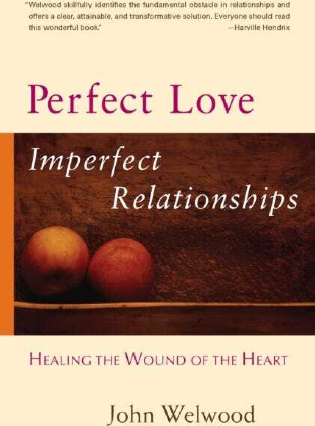 Perfect Love, Imperfect Relationships  Healing the Wound of the Heart