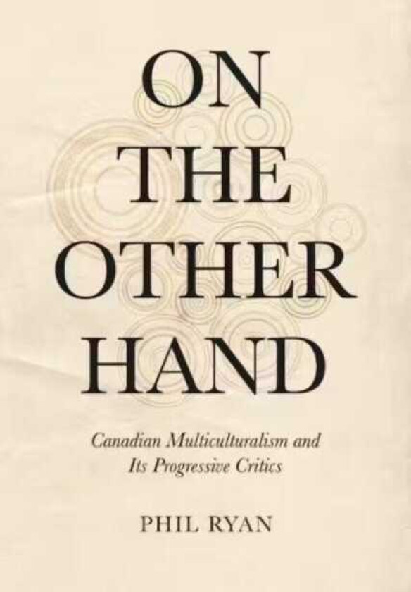 On the Other Hand Canadian Multiculturalism and Its Progressive Critics