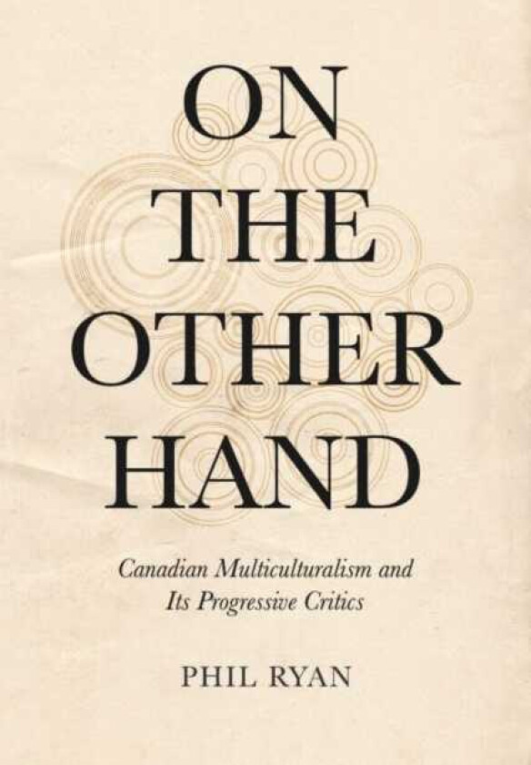 On the Other Hand Canadian Multiculturalism and Its Progressive Critics