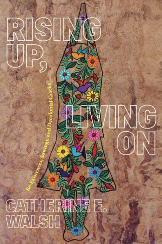 Rising Up, Living On ReExistences, Sowings, and Decolonial Cracks