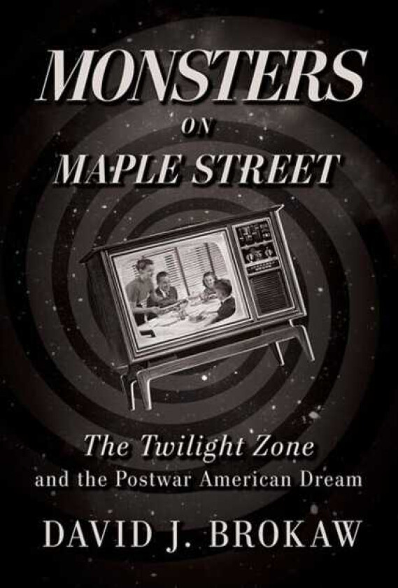 Monsters on Maple Street The Twilight Zone and the Postwar American Dream