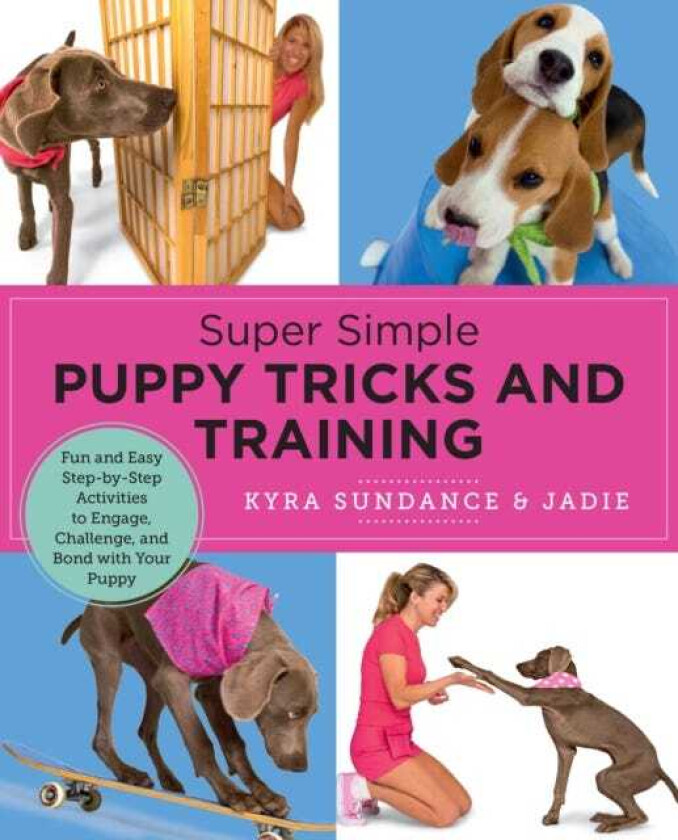 Super Simple Puppy Tricks and Training Fun and Easy StepbyStep Activities to Engage, Challenge, and Bond with Your Puppy
