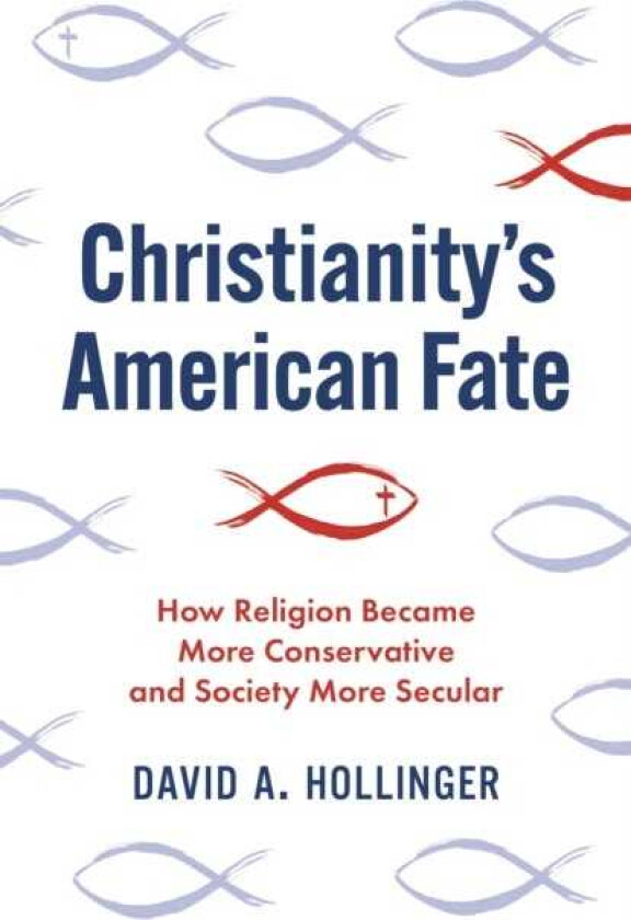 Christianity's American Fate How Religion Became More Conservative and Society More Secular