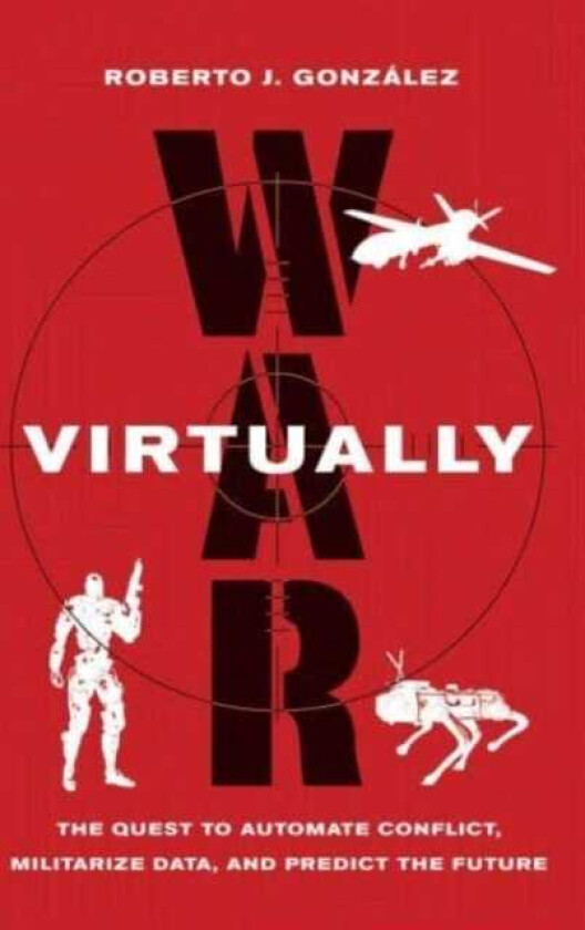 War Virtually The Quest to Automate Conflict, Militarize Data, and Predict the Future