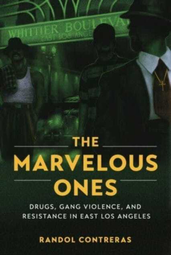 The Marvelous Ones Drugs, Gang Violence, and Resistance in East Los Angeles
