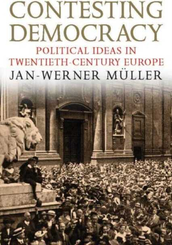 Contesting Democracy Political Ideas in TwentiethCentury Europe