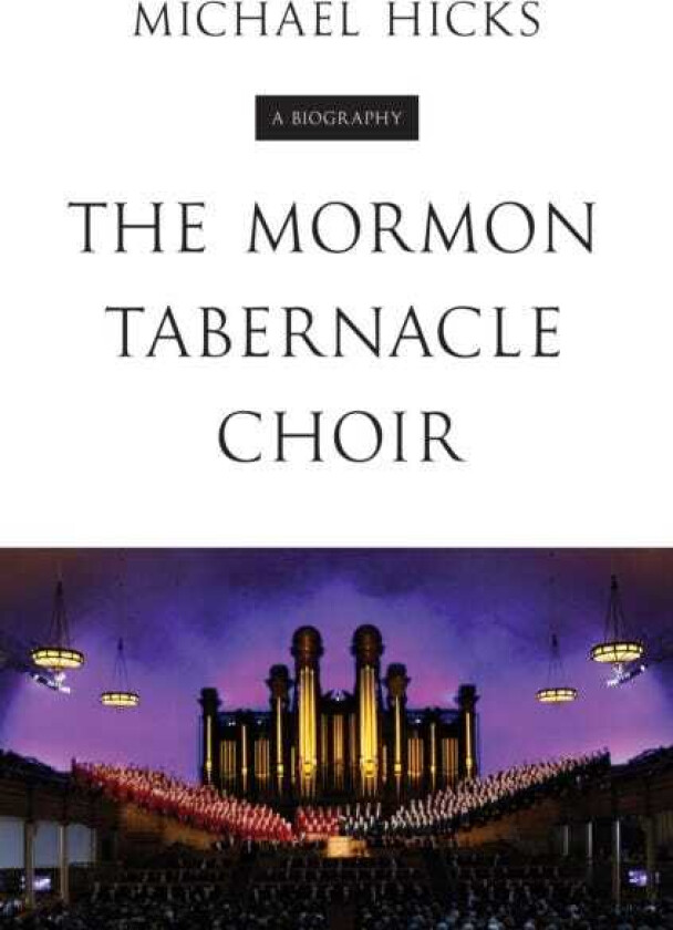 The Mormon Tabernacle Choir A Biography