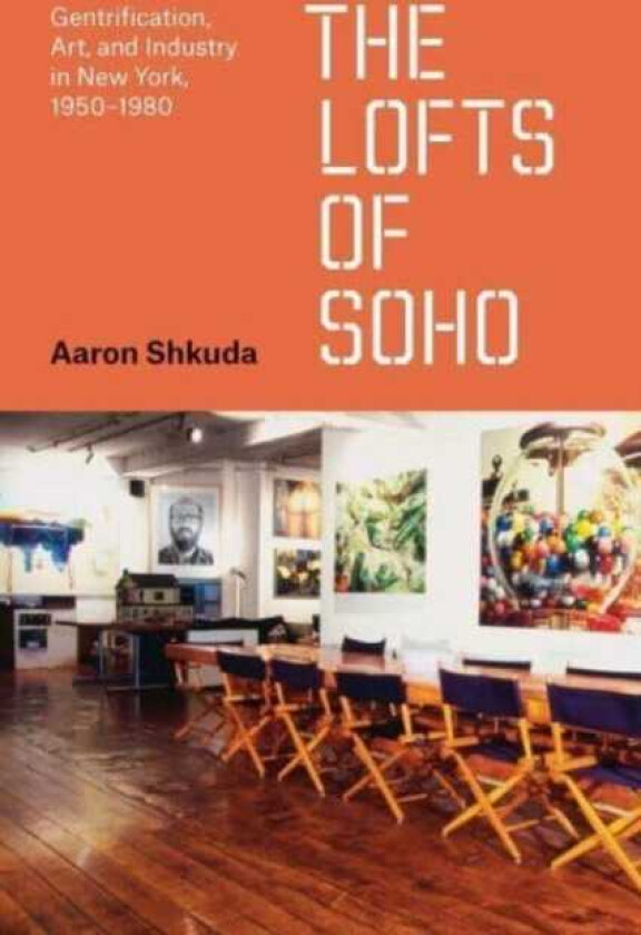 The Lofts of SoHo Gentrification, Art, and Industry in New York, 1950–1980