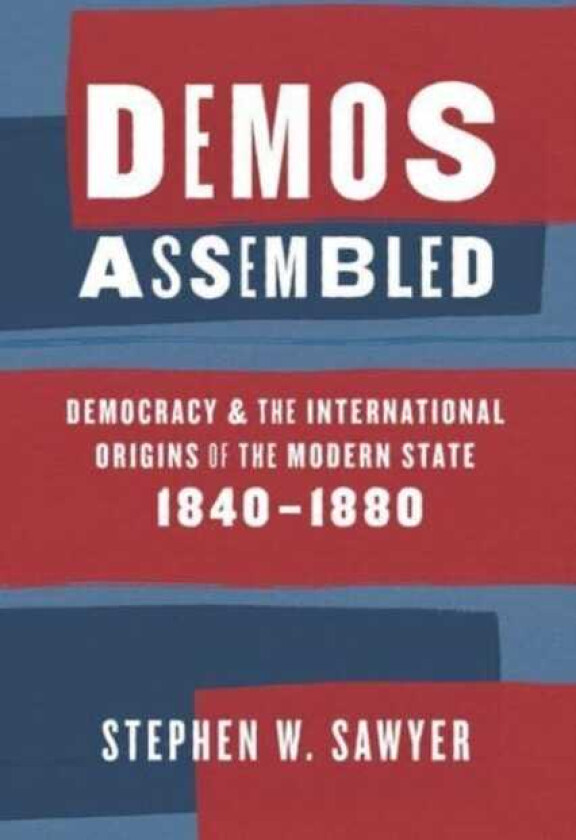 Demos Assembled Democracy and the International Origins of the Modern State, 1840–1880