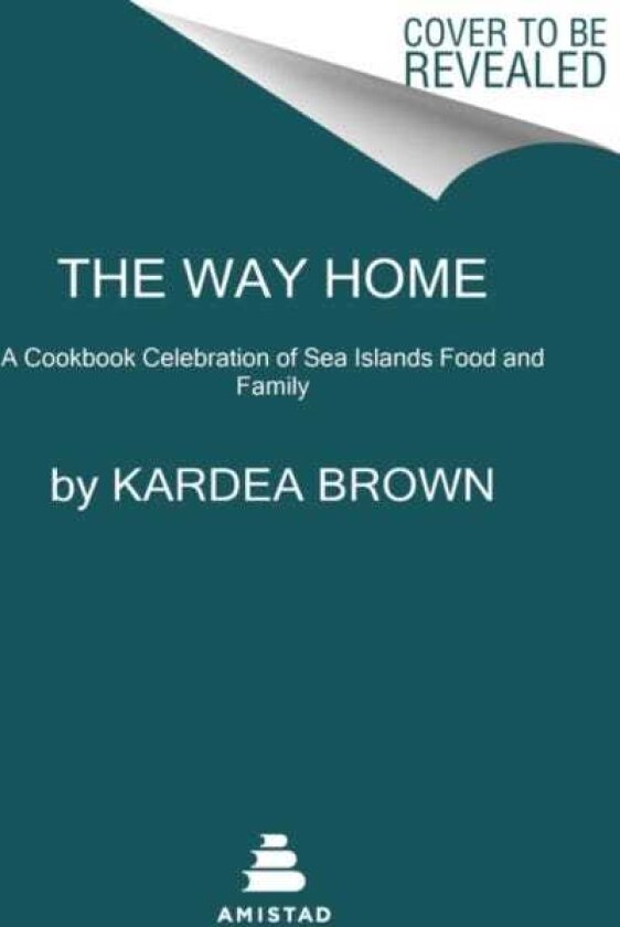 The Way Home A Celebration of Sea Islands Food and Family with over 100 Recipes