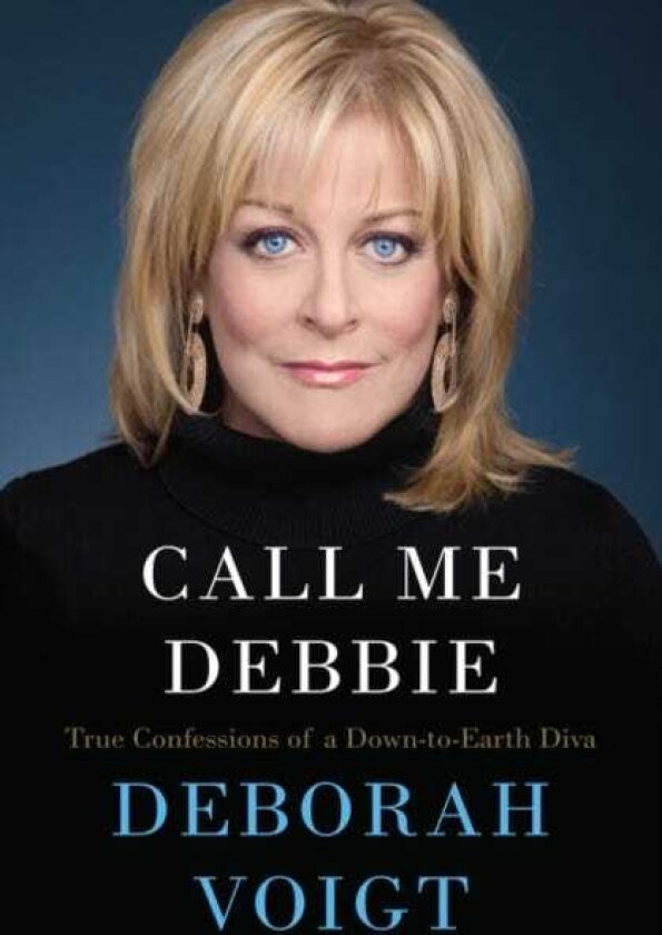Call Me Debbie True Confessions of a DowntoEarth Diva