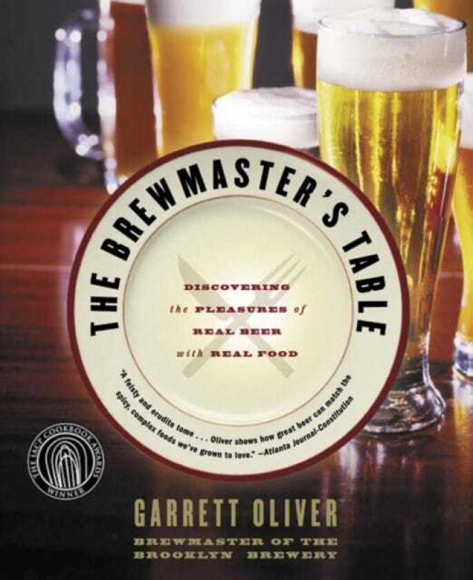 The Brewmaster's Table Discovering The Pleasures Of Real Beer With Real Food