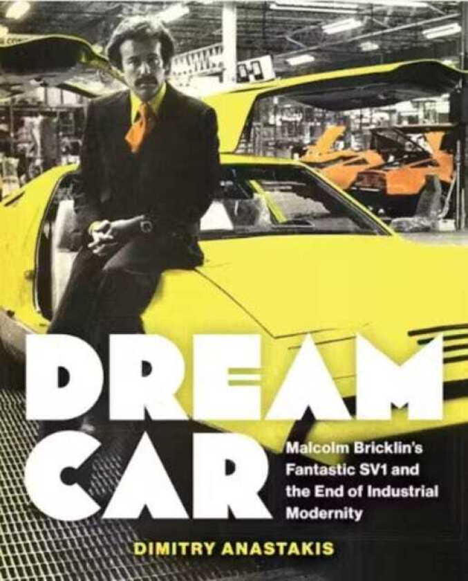 Dream Car  Malcolm Bricklin's Fantastic SV1 and the End of Industrial Modernity