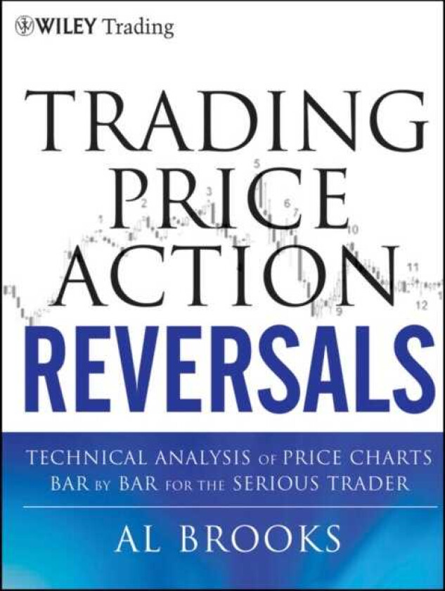 Trading Price Action Reversals Technical Analysis of Price Charts Bar by Bar for the Serious Trader