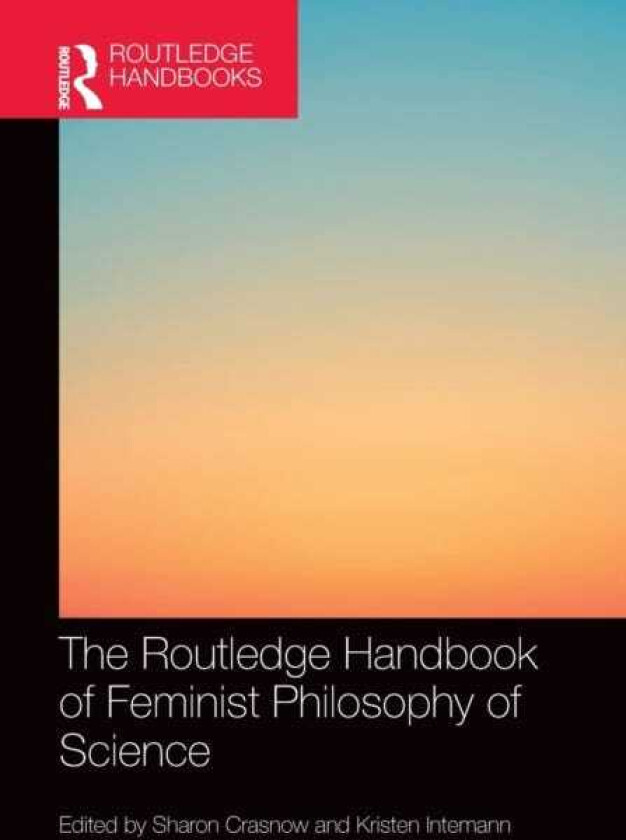 The Routledge Handbook of Feminist Philosophy of Science
