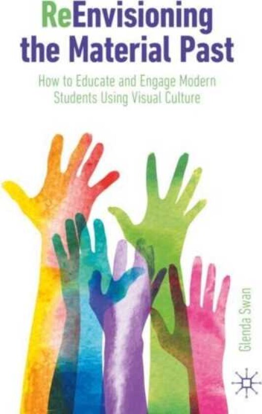 ReEnvisioning the Material Past How to Educate and Engage Modern Students Using Visual Culture