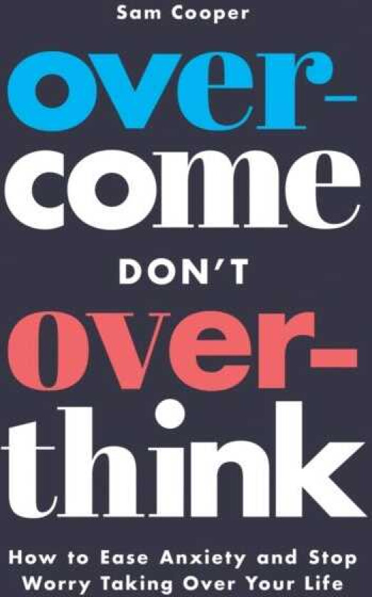Overcome Don't Overthink How to Ease Anxiety and Stop Worry Taking Over Your Life