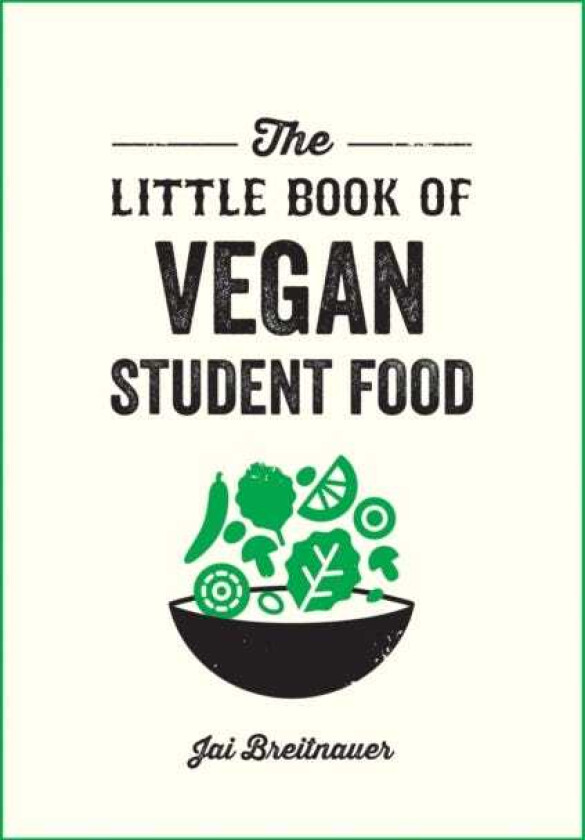 The Little Book of Vegan Student Food Easy Vegan Recipes for Tasty, Healthy Eating on a Budget