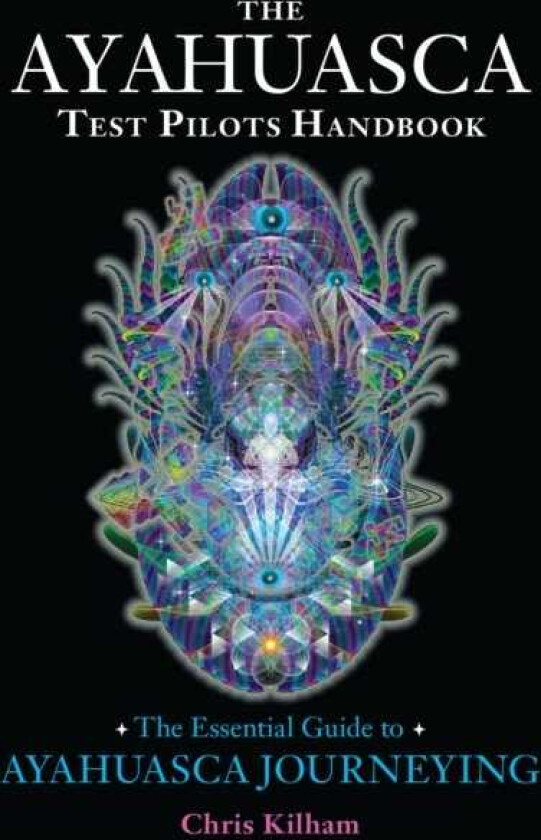 The Ayahuasca Test Pilots Handbook The Essential Guide to Ayahuasca Journeying