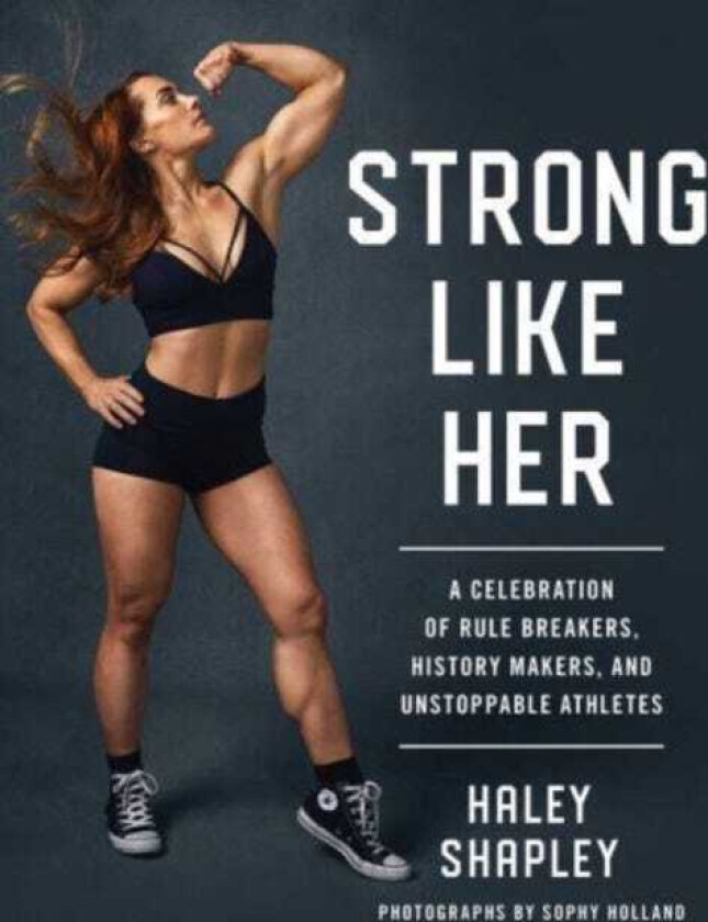 Strong Like Her A Celebration of Rule Breakers, History Makers, and Unstoppable Athletes