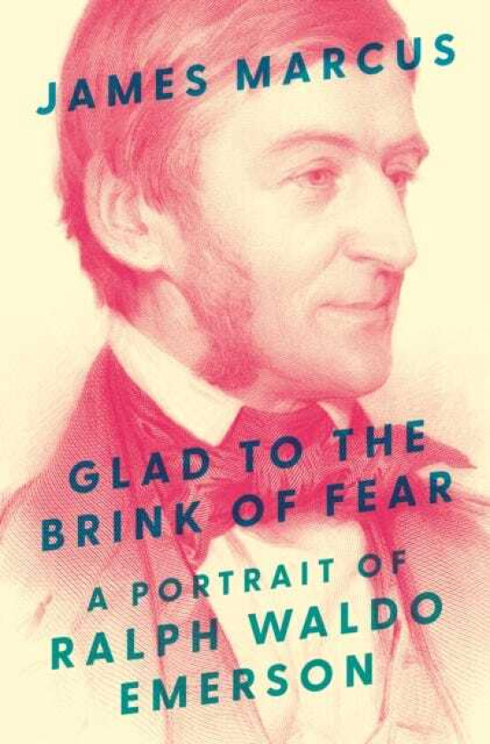 Glad to the Brink of Fear  A Portrait of Ralph Waldo Emerson