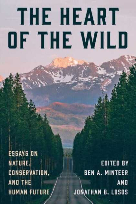 The Heart of the Wild Essays on Nature, Conservation, and the Human Future
