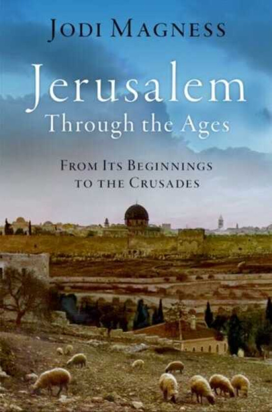 Jerusalem through the Ages From Its Beginnings to the Crusades