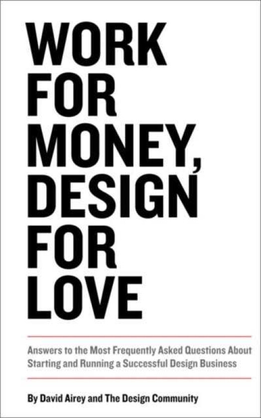 Work for Money, Design for Love Answers to the Most Frequently Asked Questions About Starting and Running a Successful Design Business