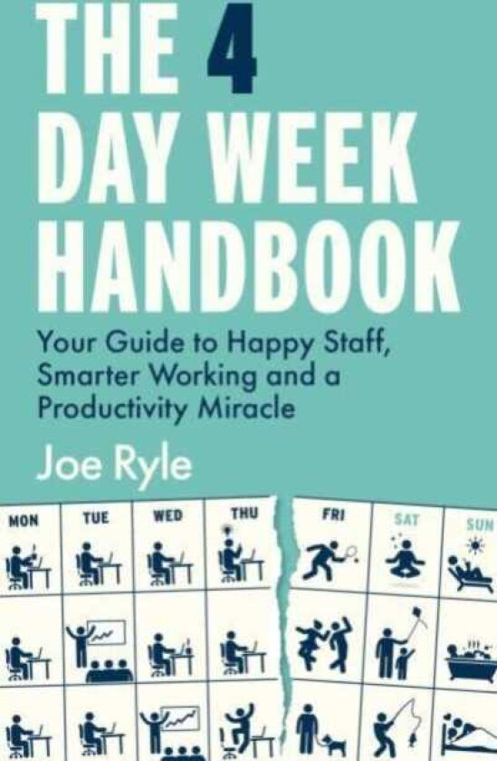 The 4 Day Week Handbook Your Guide to Happy Staff, Smarter Working and a Productivity Miracle