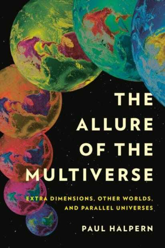 The Allure of the Multiverse Extra Dimensions, Other Worlds, and Parallel Universes