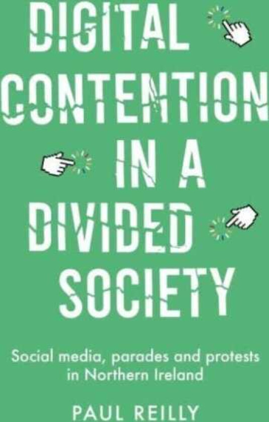 Digital Contention in a Divided Society Social Media, Parades and Protests in Northern Ireland