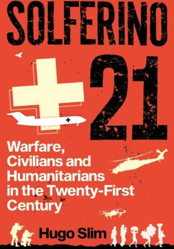 Solferino 21 Warfare, Civilians and Humanitarians in the TwentyFirst Century