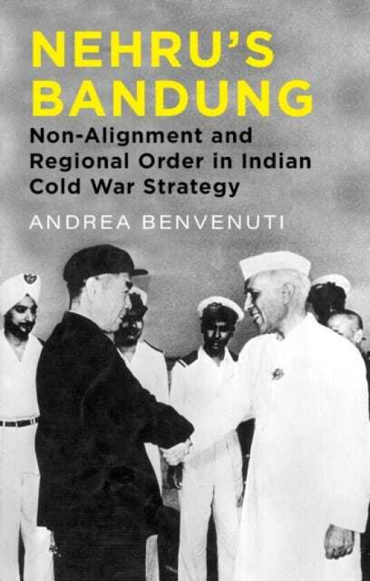 Nehru's Bandung NonAlignment and Regional Order in Indian Cold War Strategy