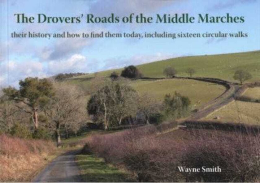 The Drovers' Roads of the Middle Marches Their History and How to Find Them, Including Sixteen Circular Walks