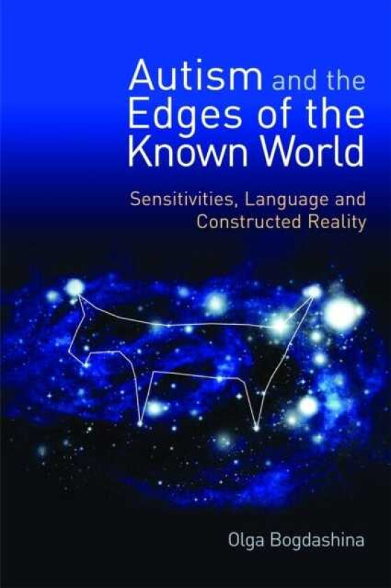 Autism and the Edges of the Known World Sensitivities, Language and Constructed Reality