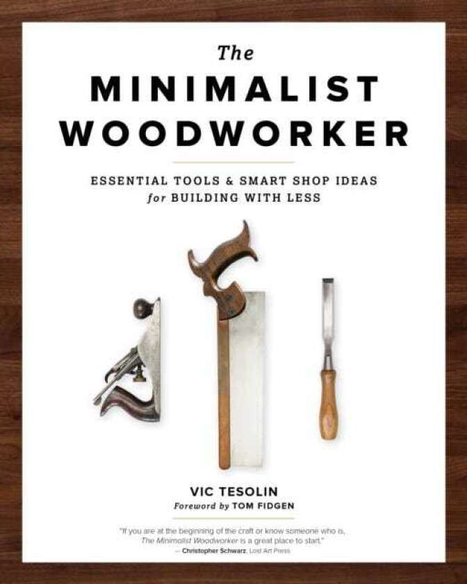 The Minimalist Woodworker Essential Tools and Smart Shop Ideas for Building with Less