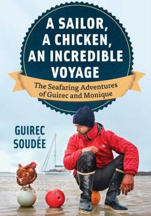 The Incredible Voyage The RoundtheWorld Adventures of a Young Sailor and a Seafaring Chicken