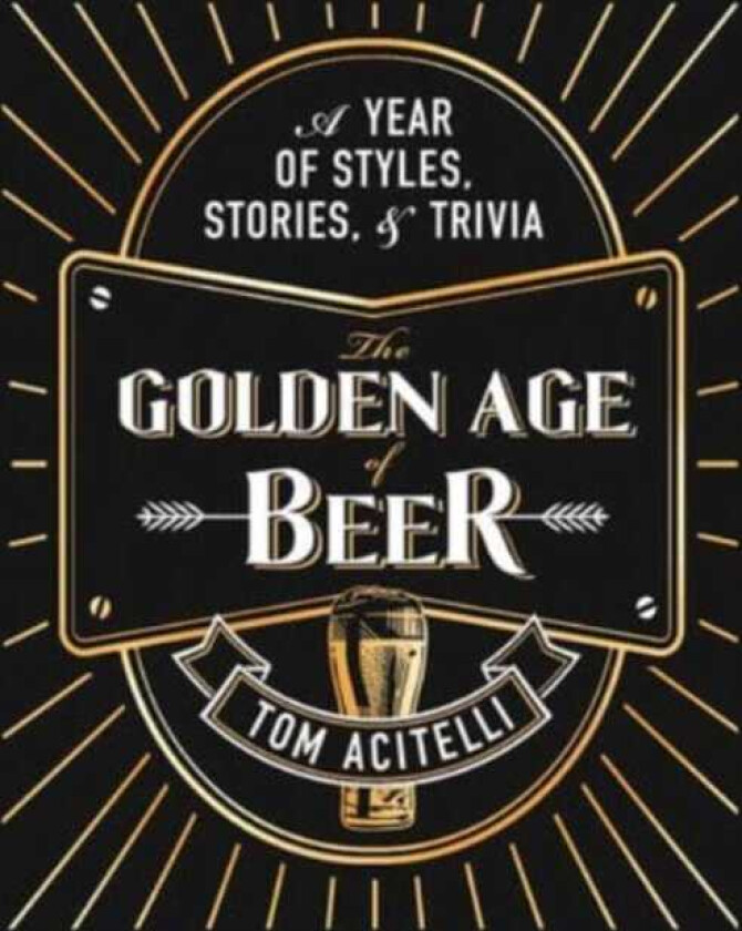 The Golden Age of Beer A Year of Styles, Stories, and Trivia