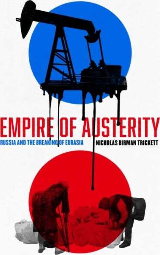 Empire of Austerity Russia and the Breaking of Eurasia