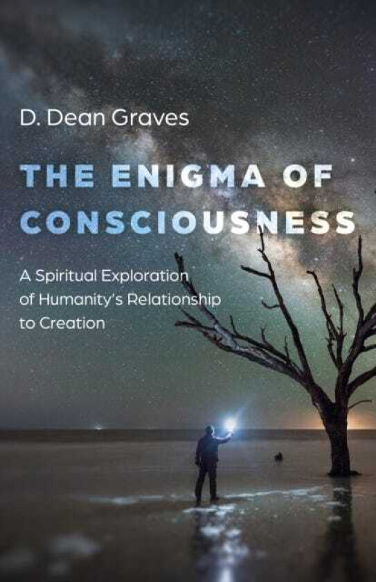 Enigma of Consciousness, The A Spiritual Exploration of Humanity's Relationship to Creation