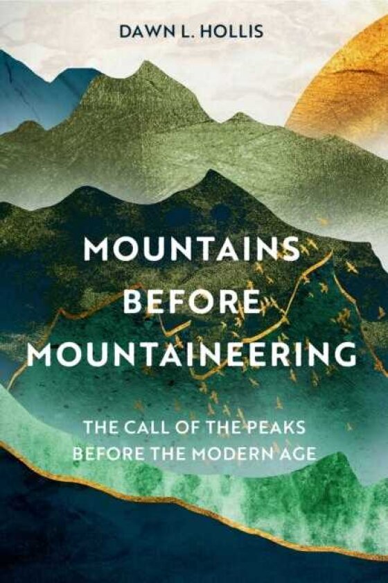 Mountains before Mountaineering The Call of the Peaks before the Modern Age