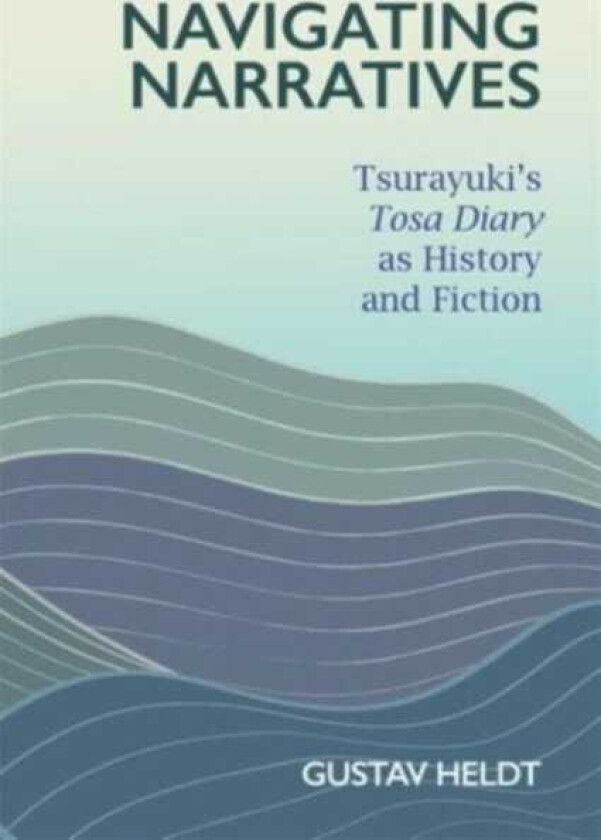 Navigating Narratives Tsurayuki’s Tosa Diary as History and Fiction