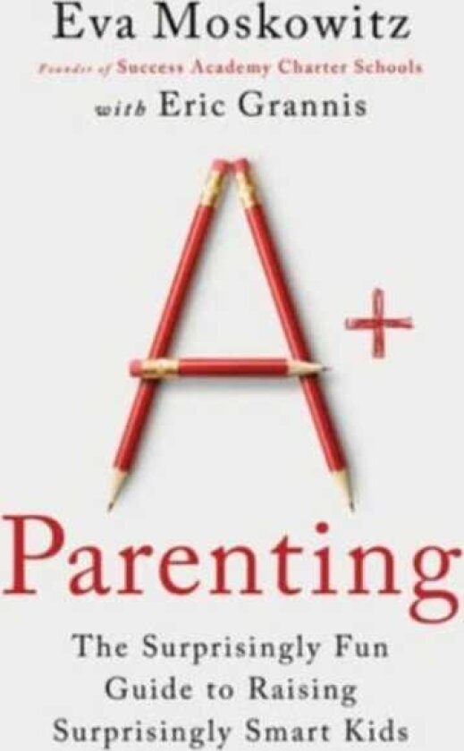 A+ Parenting The Surprisingly Fun Guide to Raising Surprisingly Smart Kids