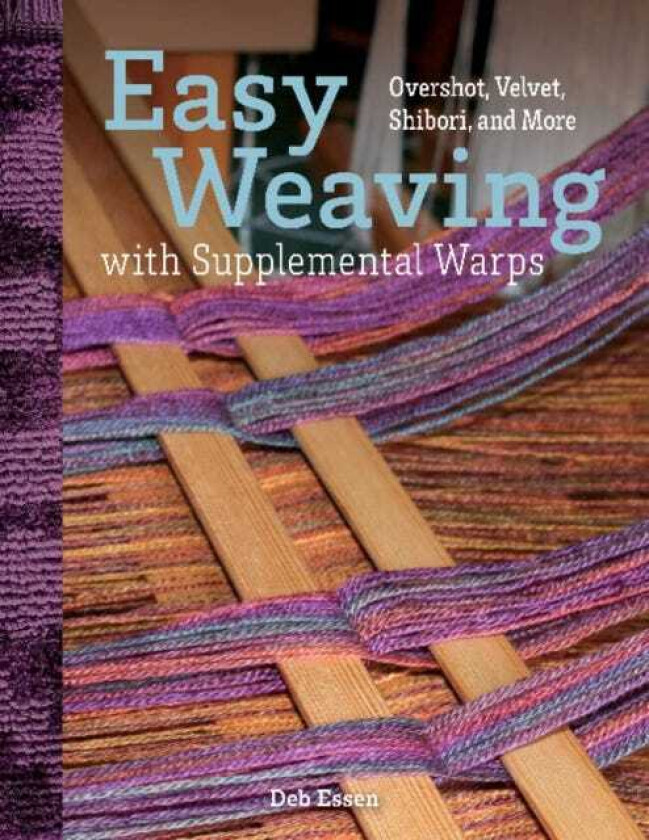 Easy Weaving with Supplemental Warps  Overshot, Velvet, Shibori, and More