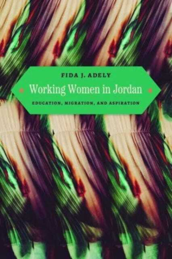 Working Women in Jordan Education, Migration, and Aspiration