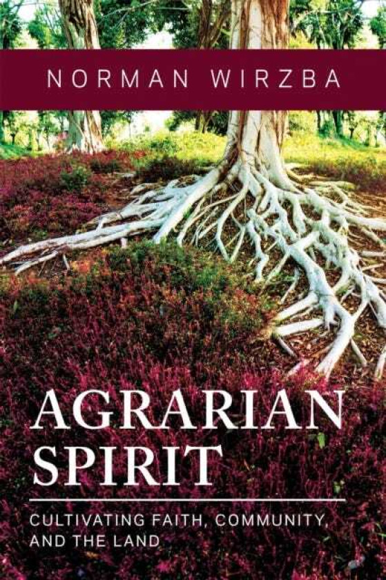 Agrarian Spirit Cultivating Faith, Community, and the Land