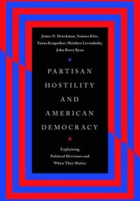 Partisan Hostility and American Democracy Explaining Political Divisions and When They Matter
