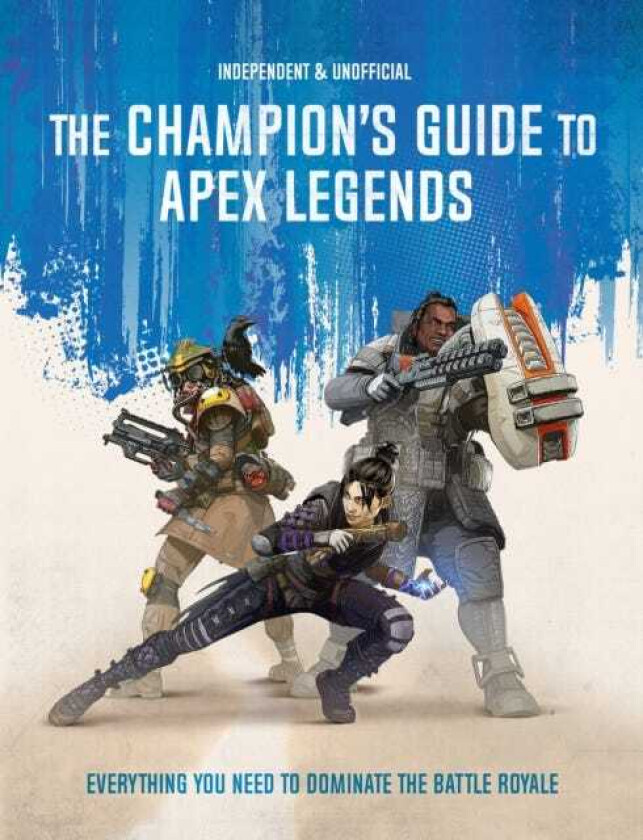 The Champion's Guide to Apex Legends Everything you need to dominate the battle royale