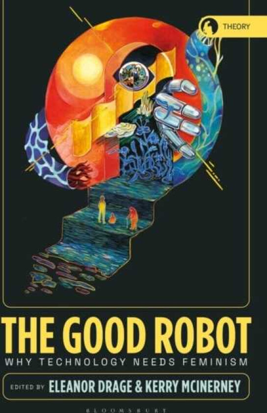 The Good Robot Why Technology Needs Feminism