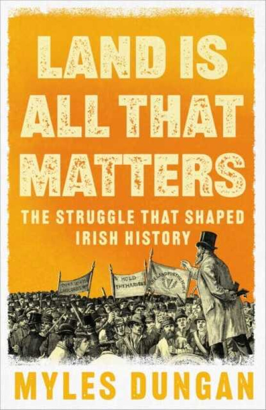Land Is All That Matters The Struggle That Shaped Irish History